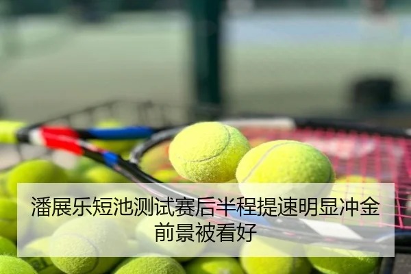 潘展乐短池测试赛后半程提速明显冲金前景被看好